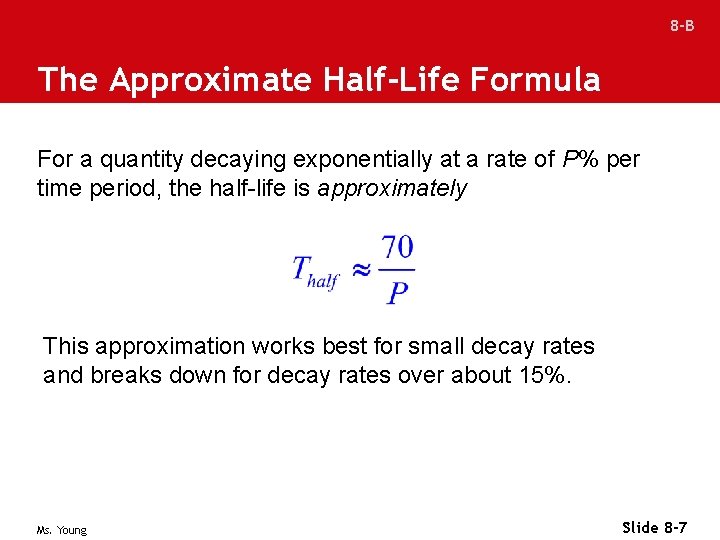 8 -B The Approximate Half-Life Formula For a quantity decaying exponentially at a rate
