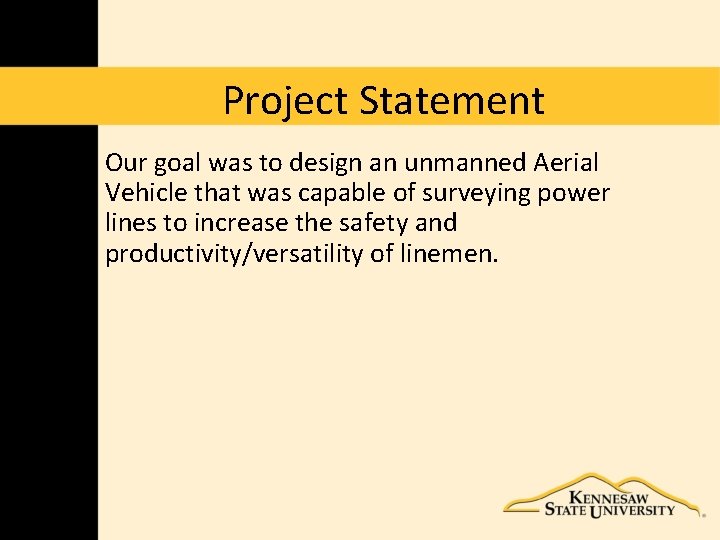 Project Statement Our goal was to design an unmanned Aerial Vehicle that was capable