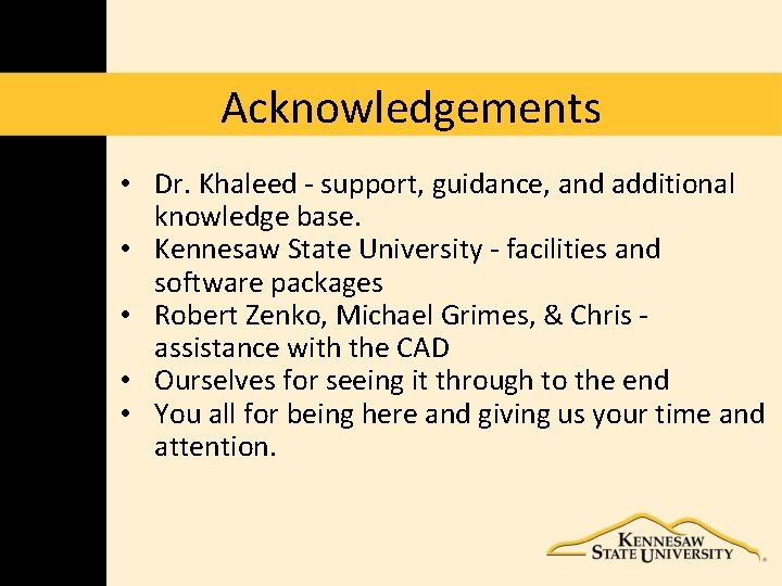 Acknowledgements • Dr. Khaleed - support, guidance, and additional knowledge base. • Kennesaw State