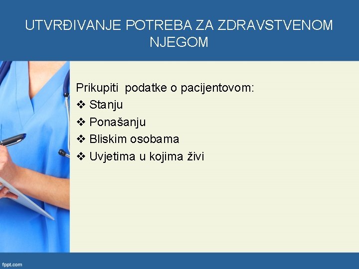 UTVRĐIVANJE POTREBA ZA ZDRAVSTVENOM NJEGOM Prikupiti podatke o pacijentovom: v Stanju v Ponašanju v