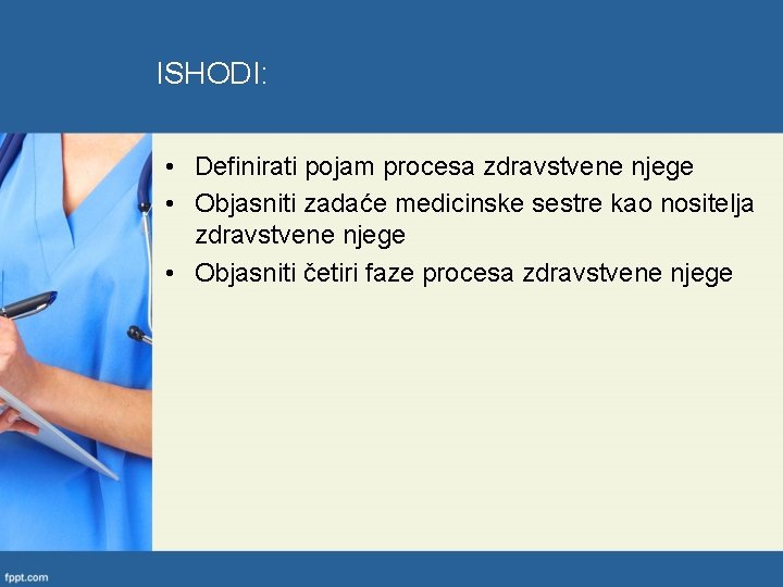 ISHODI: • Definirati pojam procesa zdravstvene njege • Objasniti zadaće medicinske sestre kao nositelja
