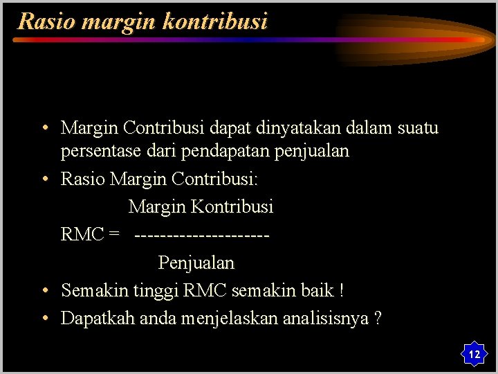 Rasio margin kontribusi • Margin Contribusi dapat dinyatakan dalam suatu persentase dari pendapatan penjualan