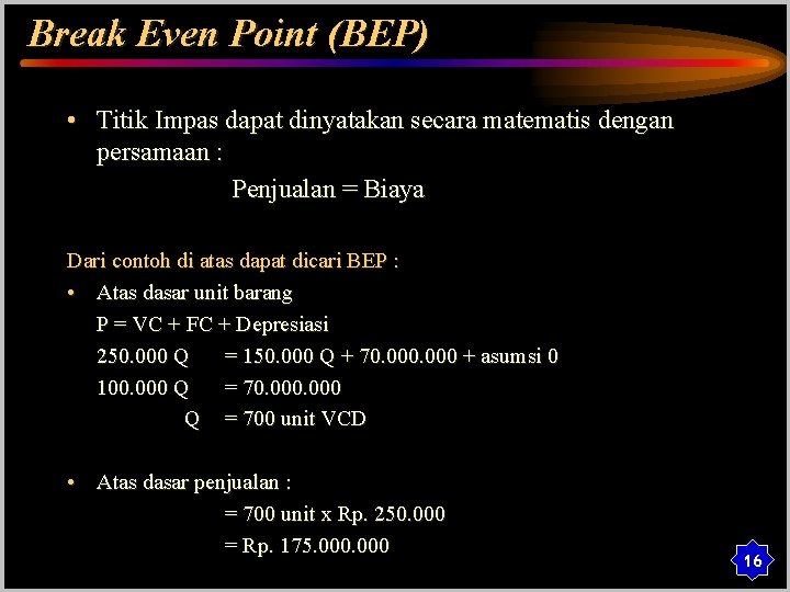 Break Even Point (BEP) • Titik Impas dapat dinyatakan secara matematis dengan persamaan :