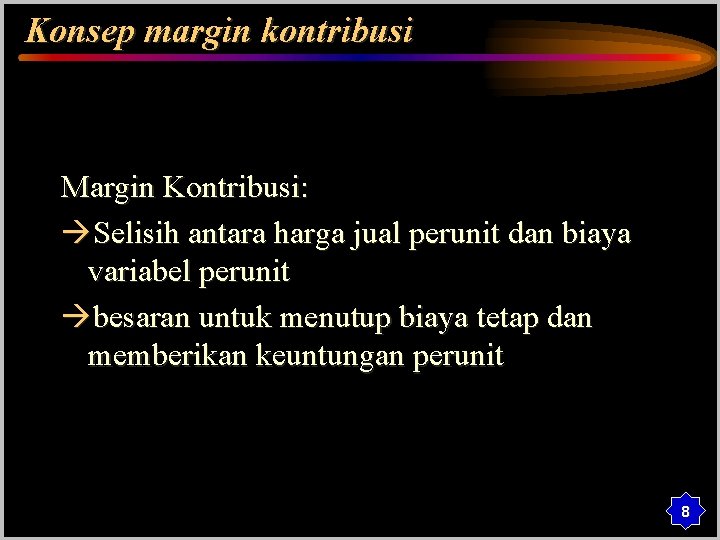 Konsep margin kontribusi Margin Kontribusi: Selisih antara harga jual perunit dan biaya variabel perunit