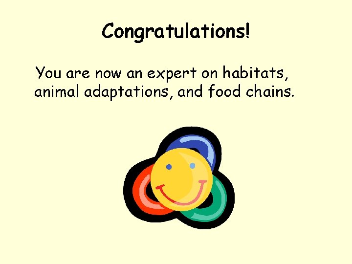 Congratulations! You are now an expert on habitats, animal adaptations, and food chains. 