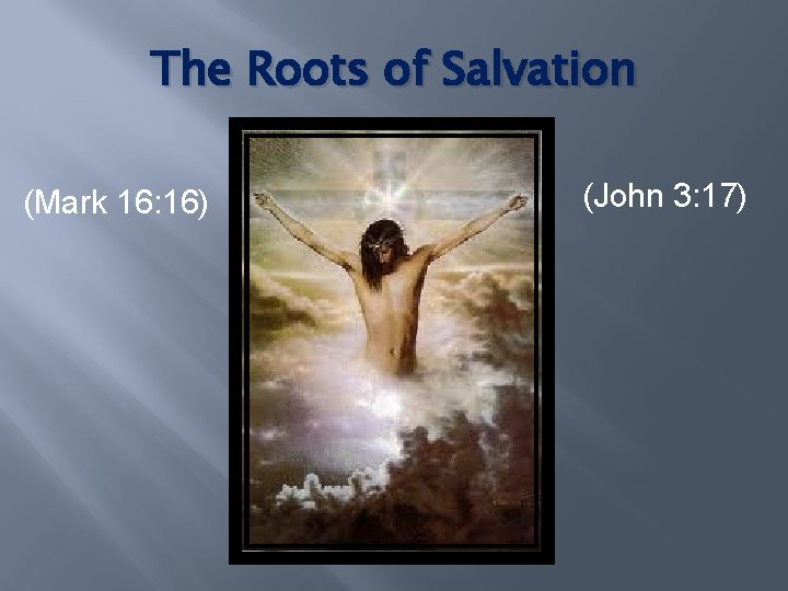 The Roots of Salvation (Mark 16: 16) (John 3: 17) 