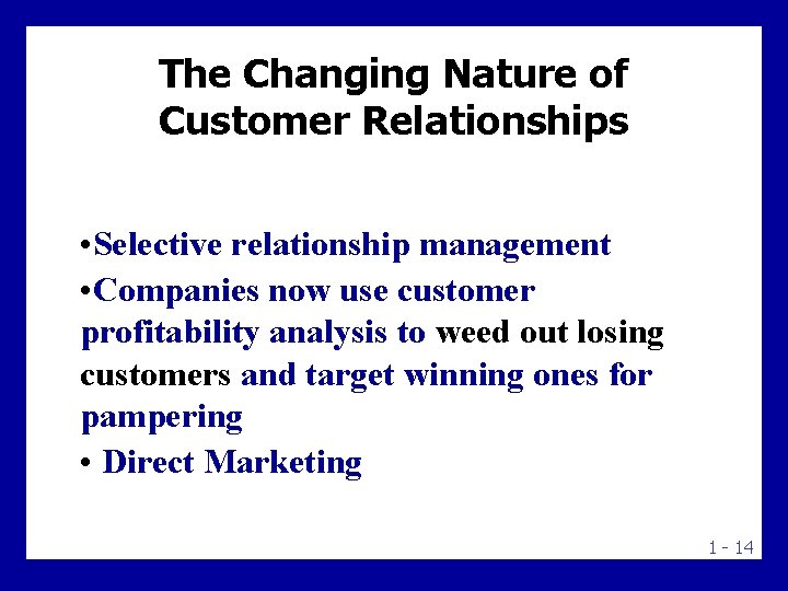 The Changing Nature of Customer Relationships • Selective relationship management • Companies now use