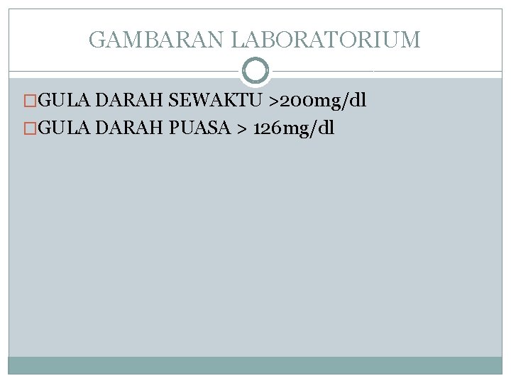 GAMBARAN LABORATORIUM �GULA DARAH SEWAKTU >200 mg/dl �GULA DARAH PUASA > 126 mg/dl 