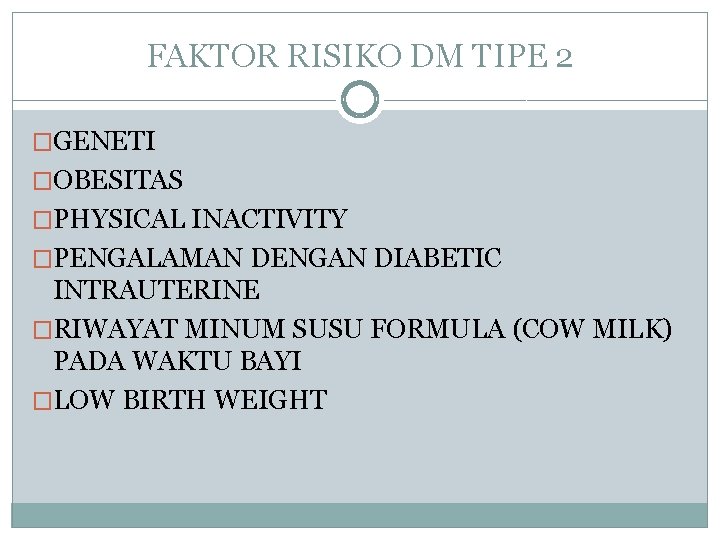 FAKTOR RISIKO DM TIPE 2 �GENETI �OBESITAS �PHYSICAL INACTIVITY �PENGALAMAN DENGAN DIABETIC INTRAUTERINE �RIWAYAT