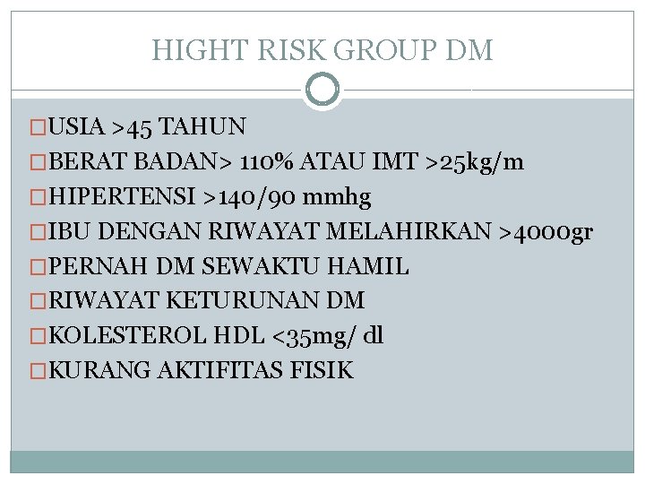 HIGHT RISK GROUP DM �USIA >45 TAHUN �BERAT BADAN> 110% ATAU IMT >25 kg/m