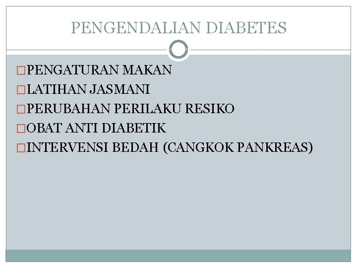 PENGENDALIAN DIABETES �PENGATURAN MAKAN �LATIHAN JASMANI �PERUBAHAN PERILAKU RESIKO �OBAT ANTI DIABETIK �INTERVENSI BEDAH