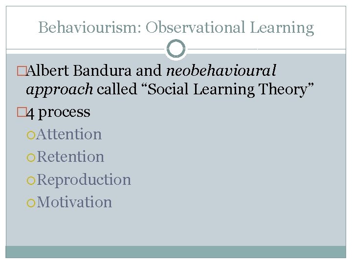 Behaviourism: Observational Learning �Albert Bandura and neobehavioural approach called “Social Learning Theory” � 4