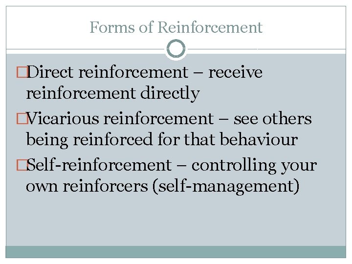 Forms of Reinforcement �Direct reinforcement – receive reinforcement directly �Vicarious reinforcement – see others