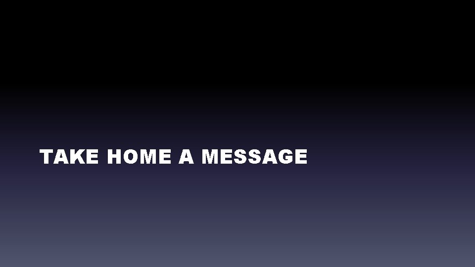 TAKE HOME A MESSAGE 