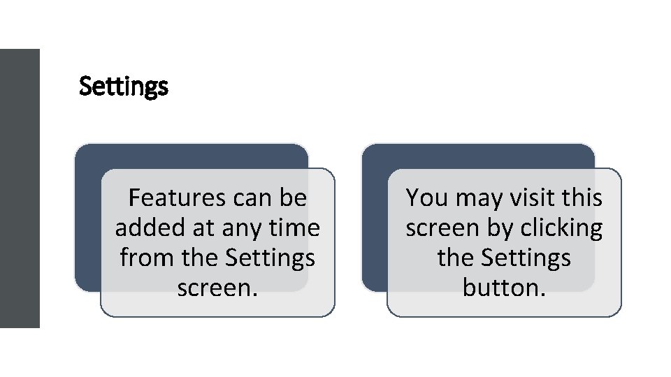 Settings Features can be added at any time from the Settings screen. You may