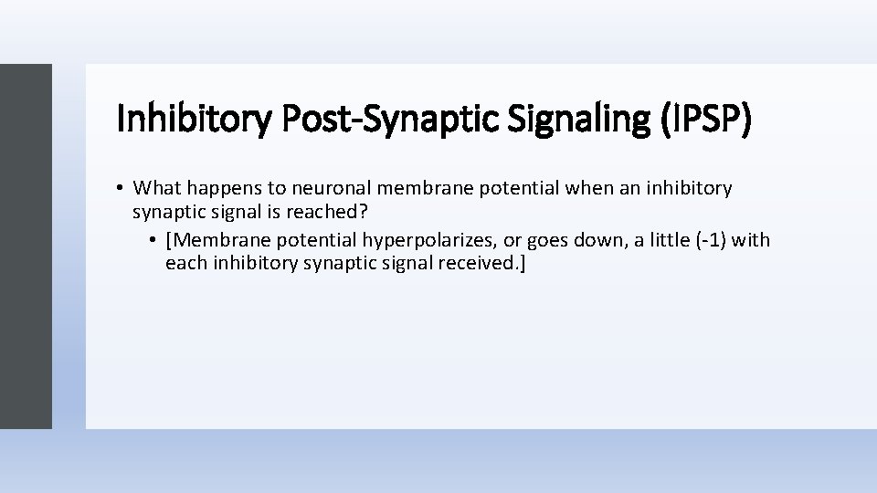 Inhibitory Post-Synaptic Signaling (IPSP) • What happens to neuronal membrane potential when an inhibitory