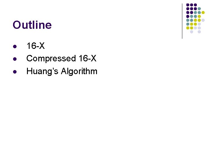 Outline l l l 16 -X Compressed 16 -X Huang’s Algorithm 