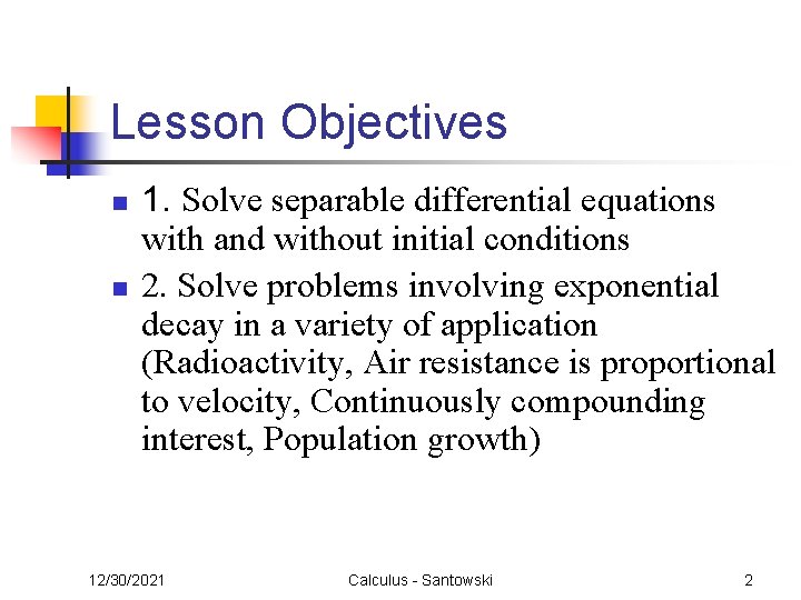 Lesson Objectives n n 1. Solve separable differential equations with and without initial conditions