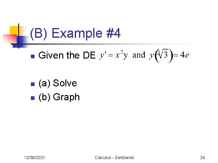 (B) Example #4 n n n Given the DE (a) Solve (b) Graph 12/30/2021