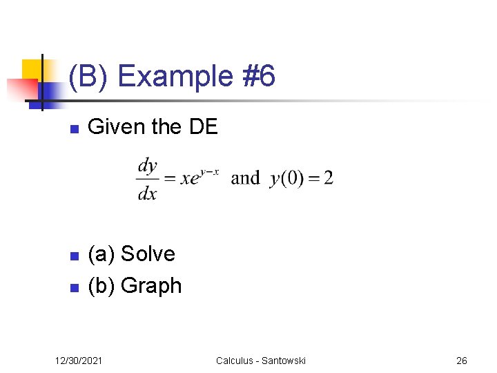 (B) Example #6 n n n Given the DE (a) Solve (b) Graph 12/30/2021