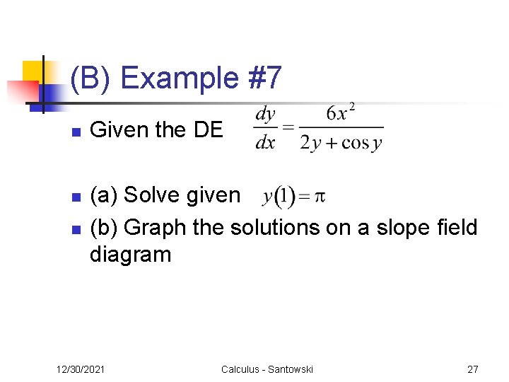 (B) Example #7 n n n Given the DE (a) Solve given (b) Graph