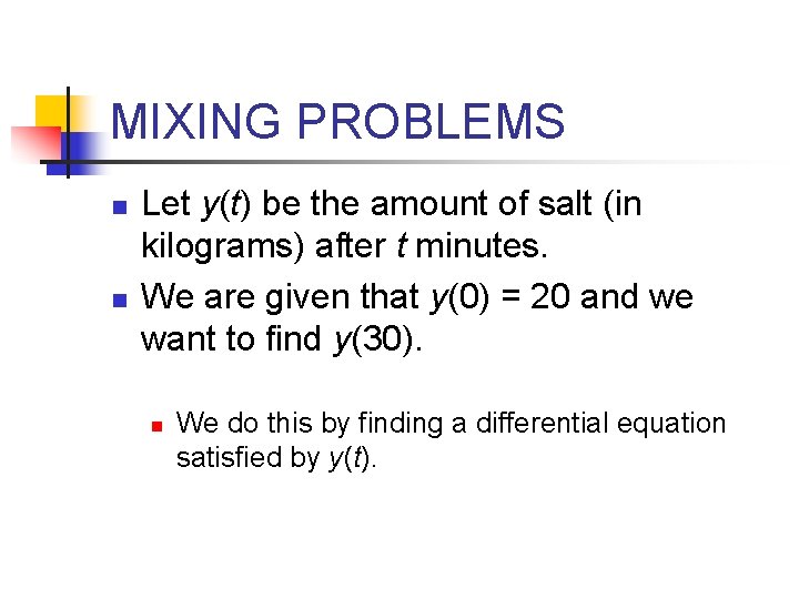 MIXING PROBLEMS n n Let y(t) be the amount of salt (in kilograms) after