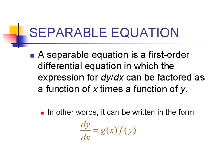 SEPARABLE EQUATION n A separable equation is a first-order differential equation in which the