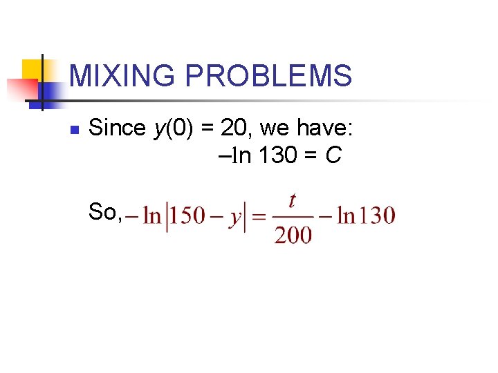 MIXING PROBLEMS n Since y(0) = 20, we have: –ln 130 = C So,