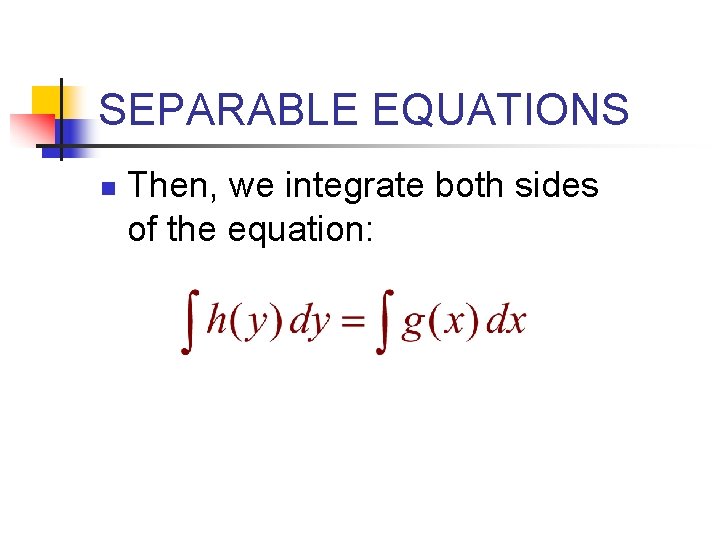 SEPARABLE EQUATIONS n Then, we integrate both sides of the equation: 