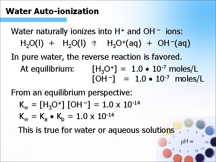 Water Auto-ionization. Water naturally ionizes into H+ and OH ¯ ions: H 2 O(l)