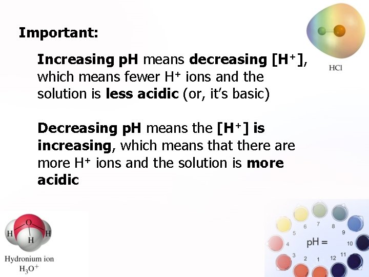 Important: . Increasing p. H means decreasing [H+], which means fewer H+ ions and