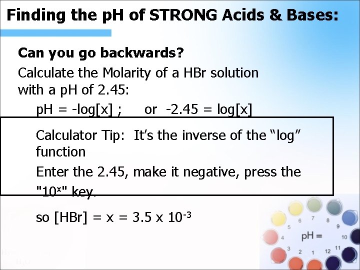 Finding the p. H of STRONG Acids & Bases: . Can you go backwards?