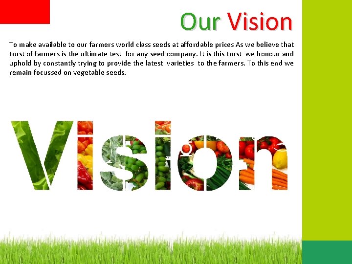 Our Vision To make available to our farmers world class seeds at affordable prices
