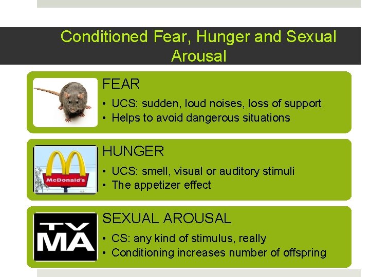 Conditioned Fear, Hunger and Sexual Arousal FEAR • UCS: sudden, loud noises, loss of