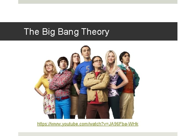 The Big Bang Theory https: //www. youtube. com/watch? v=JA 96 Fba-WHk 