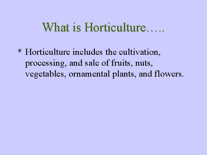 What is Horticulture…. . * Horticulture includes the cultivation, processing, and sale of fruits,