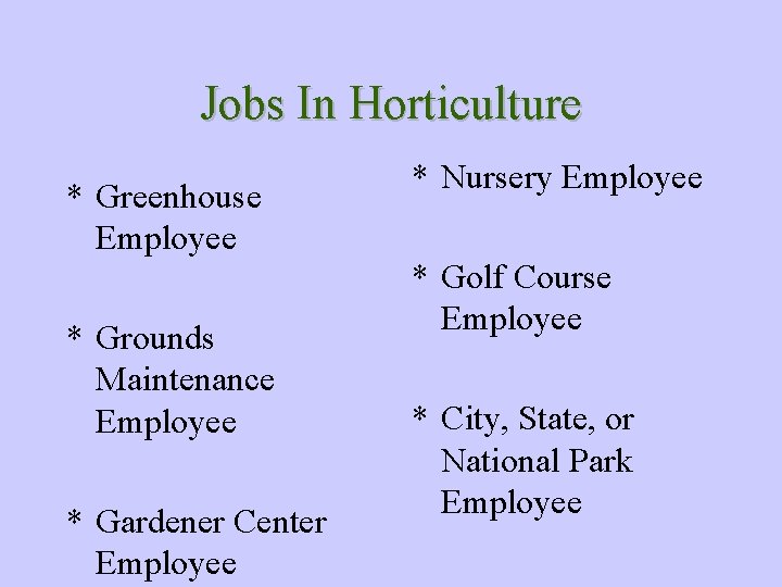 Jobs In Horticulture * Greenhouse Employee * Grounds Maintenance Employee * Gardener Center Employee