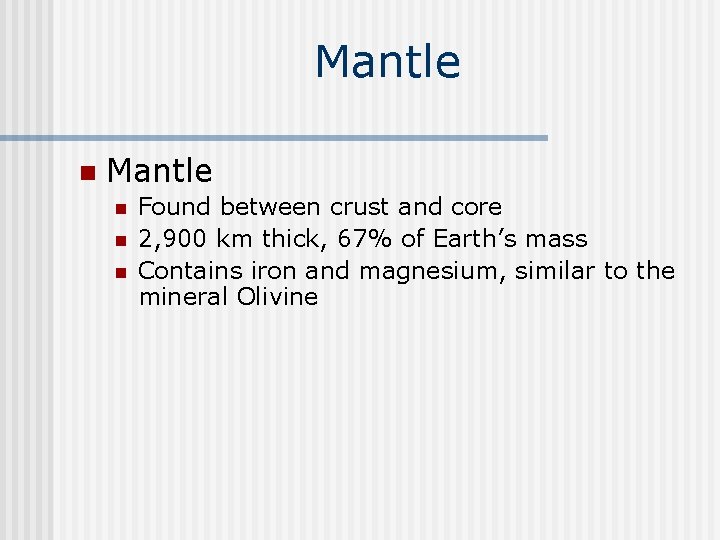 Mantle n n n Found between crust and core 2, 900 km thick, 67%