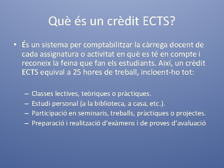 Què és un crèdit ECTS? • És un sistema per comptabilitzar la càrrega docent