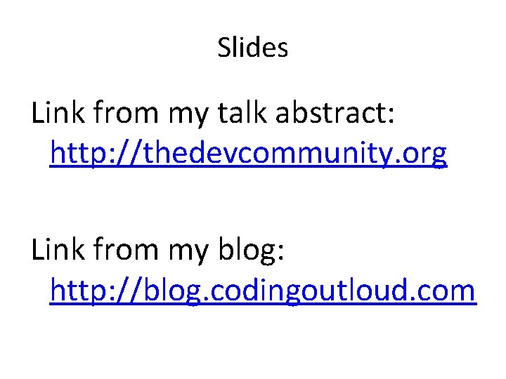 Slides Link from my talk abstract: http: //thedevcommunity. org Link from my blog: http: