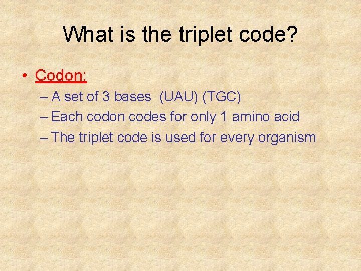 What is the triplet code? • Codon: – A set of 3 bases (UAU)
