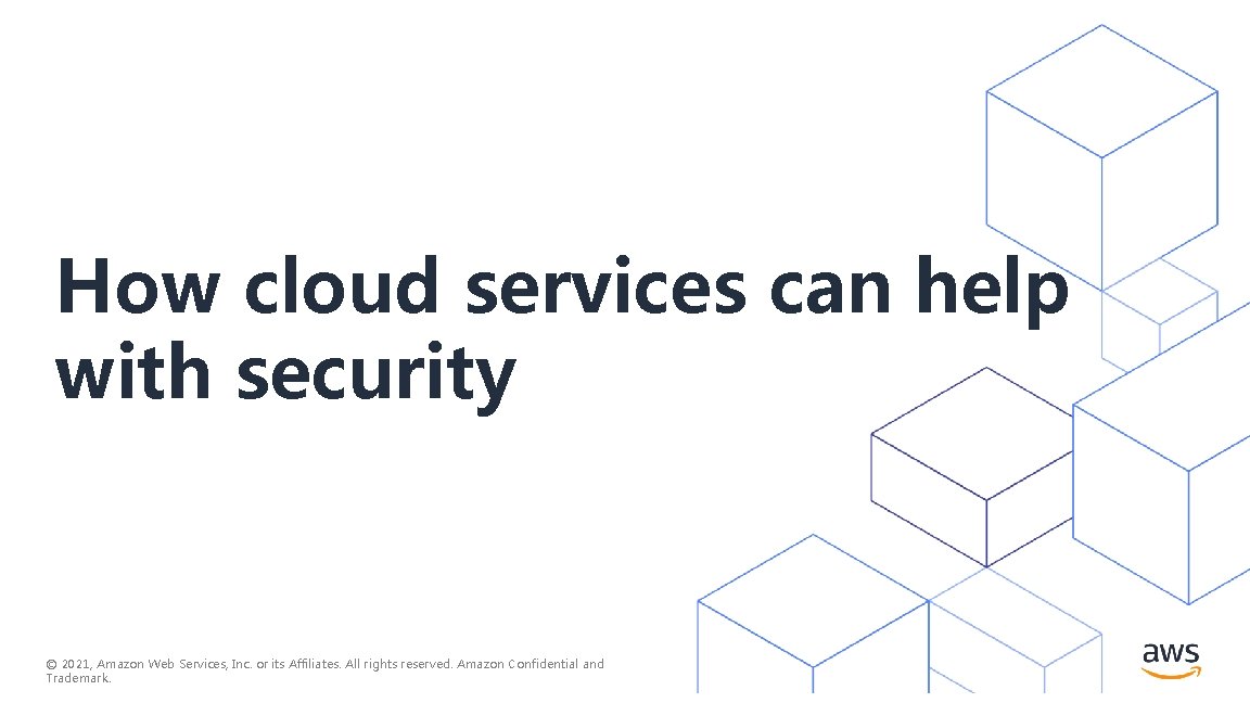 How cloud services can help with security © 2021, Amazon Web Services, Inc. or How cloud services can help with security © 2021, Amazon Web Services, Inc. or