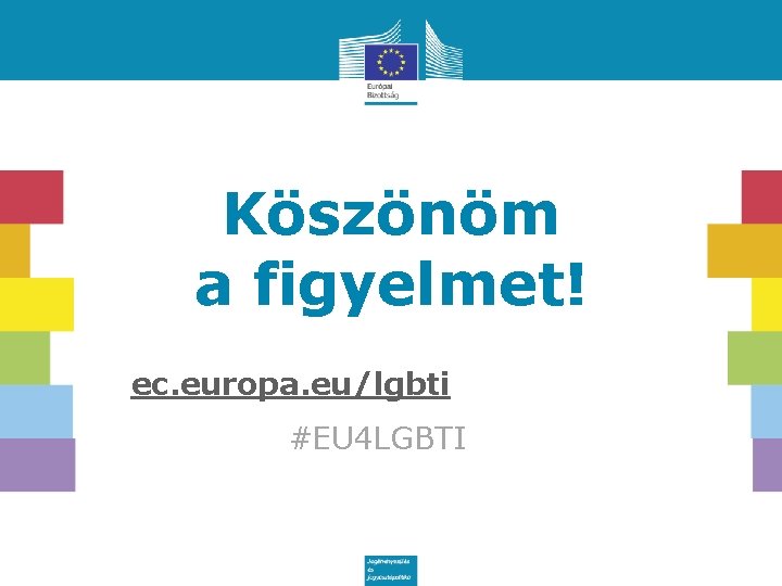 Köszönöm a figyelmet! ec. europa. eu/lgbti #EU 4 LGBTI 