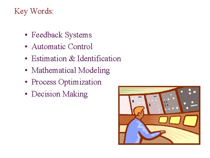 Key Words: • • • Feedback Systems Automatic Control Estimation & Identification Mathematical Modeling