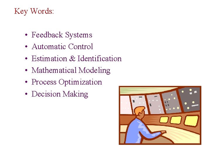 Key Words: • • • Feedback Systems Automatic Control Estimation & Identification Mathematical Modeling Key Words: • • • Feedback Systems Automatic Control Estimation & Identification Mathematical Modeling