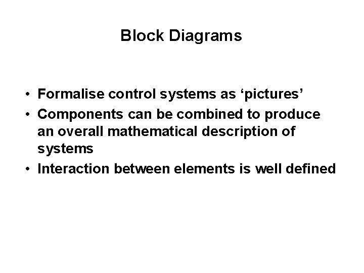 Block Diagrams • Formalise control systems as ‘pictures’ • Components can be combined to Block Diagrams • Formalise control systems as ‘pictures’ • Components can be combined to