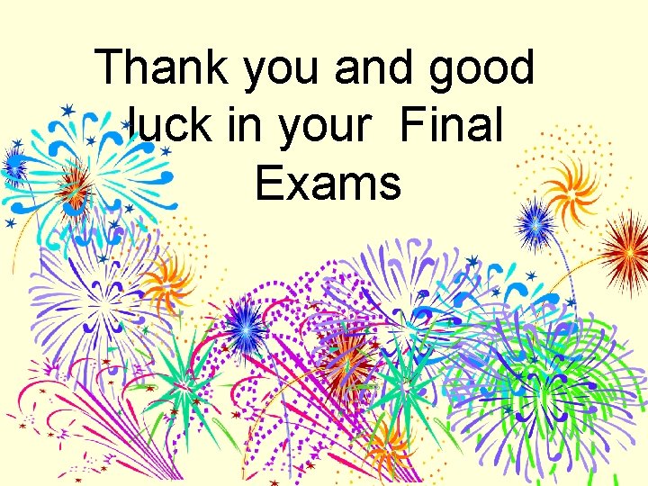 Thank you and good luck in your Final Exams Thank you and good luck in your Final Exams