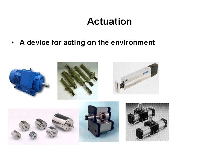 Actuation • A device for acting on the environment 