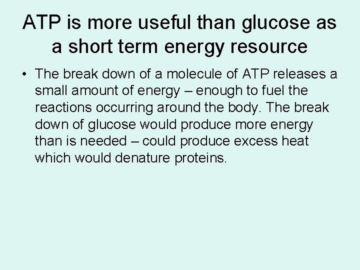 ATP is more useful than glucose as a short term energy resource • The