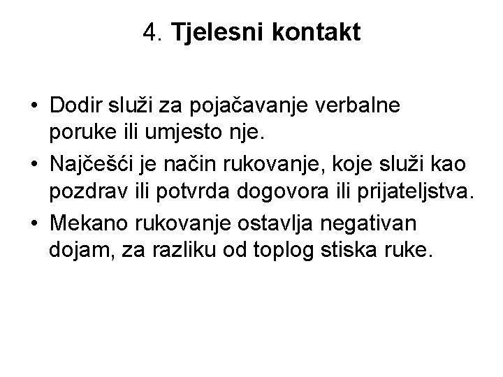 4. Tjelesni kontakt • Dodir služi za pojačavanje verbalne poruke ili umjesto nje. •